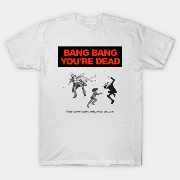 Bang Bang You're Dead (Black Text) T-Shirt by TeeShawn